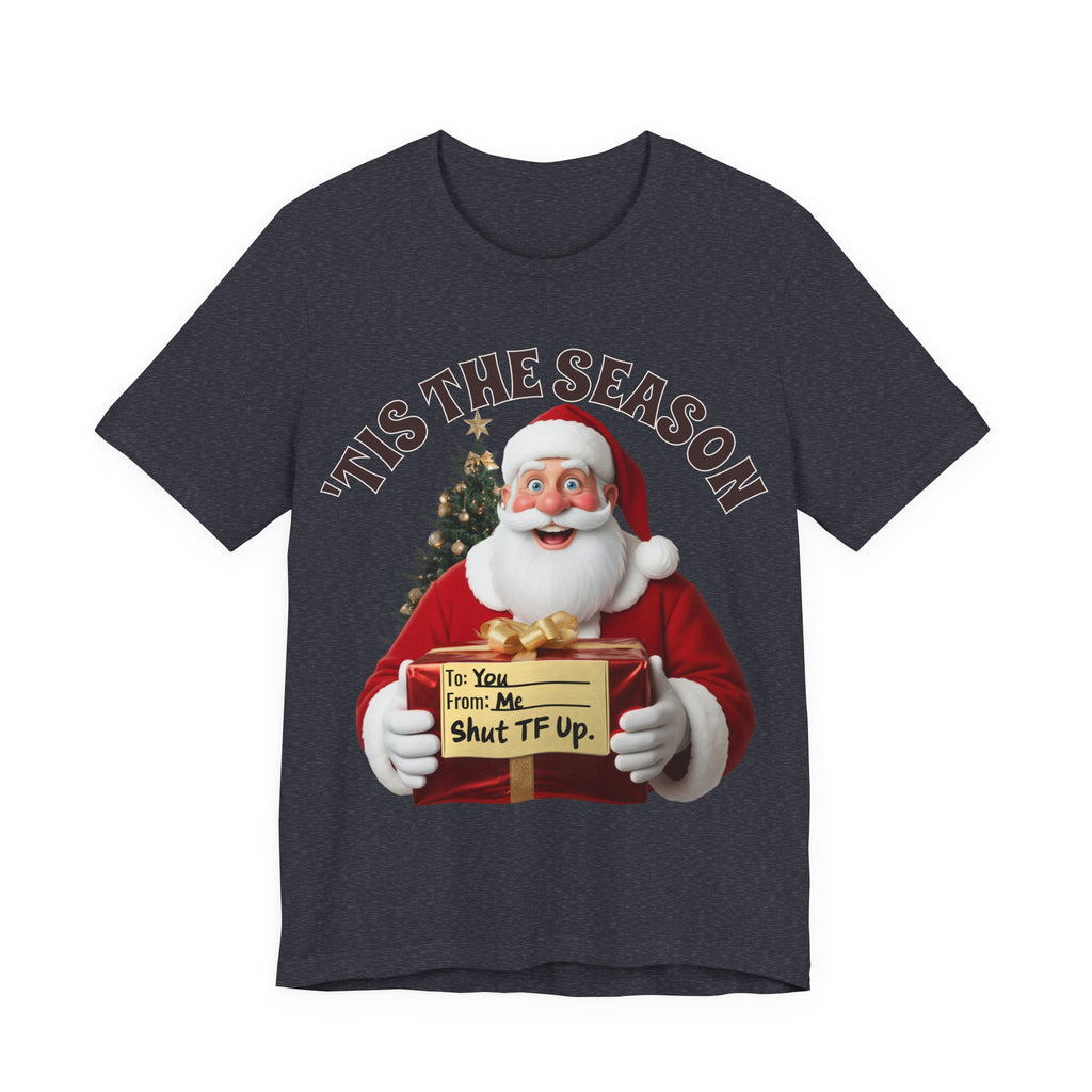 Santa's Gift to You: 'Tis the Season To Shut TF Up' T-shirt — Funny Christmas Tee