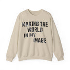 Making the World In My Image Sweatshirt
