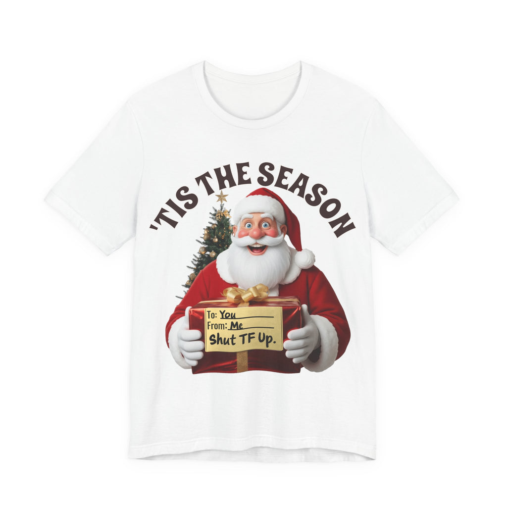 Santa's Gift to You: 'Tis the Season To Shut TF Up' T-shirt — Funny Christmas Tee