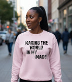 Making the World In My Image Sweatshirt