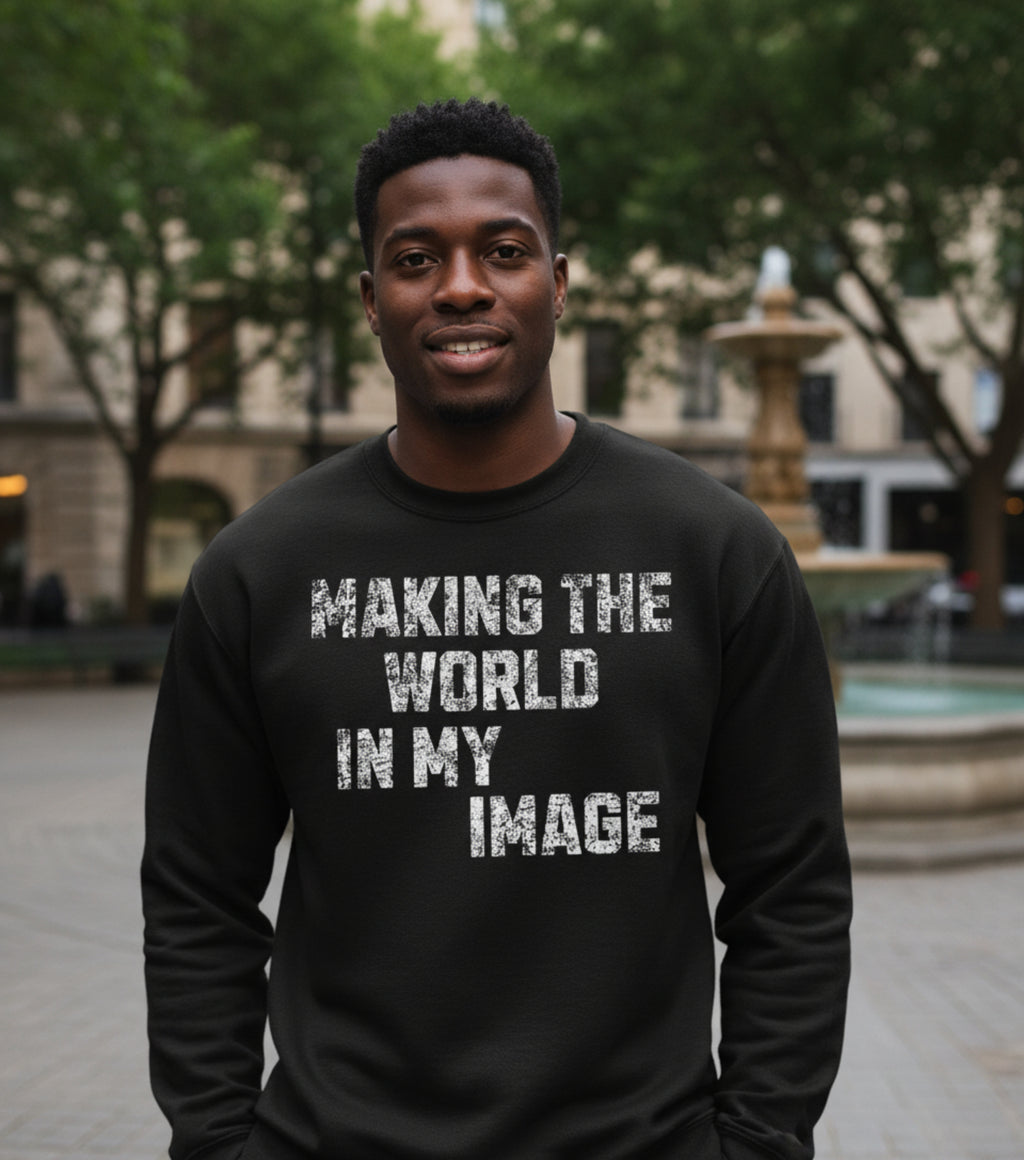 Making the World In My Image Sweatshirt