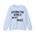 Making the World In My Image Sweatshirt