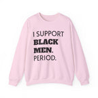 I SUPPORT BLACK MEN PERIOD Sweatshirt.