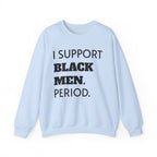 I SUPPORT BLACK MEN PERIOD Sweatshirt.