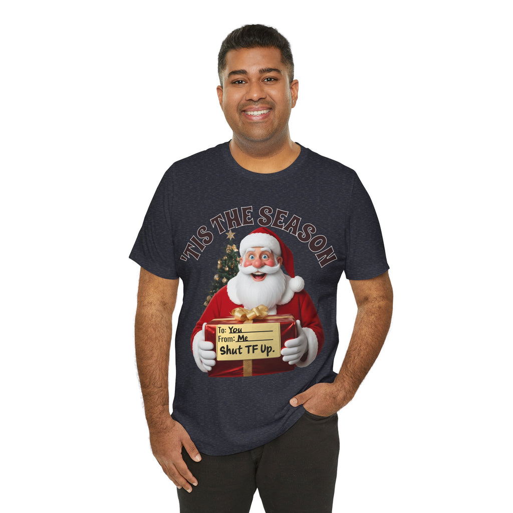 Santa's Gift to You: 'Tis the Season To Shut TF Up' T-shirt — Funny Christmas Tee