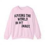 Making the World In My Image Sweatshirt