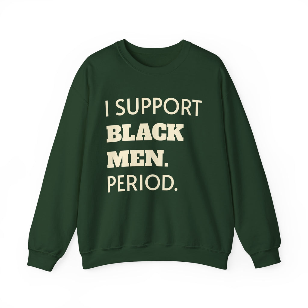 I SUPPORT BLACK MEN PERIOD Sweatshirt.