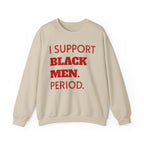 Crimson and Cream- I SUPPORT BLACK MEN PERIOD Sweatshirt.