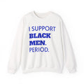 Royal Blue and White- I SUPPORT BLACK MEN PERIOD Sweatshirt.