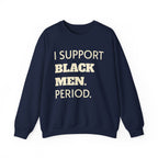 I SUPPORT BLACK MEN PERIOD Sweatshirt.