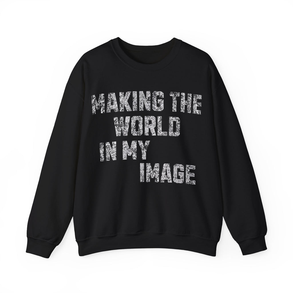 Making the World In My Image Sweatshirt