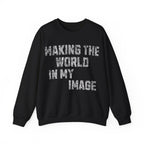 Making the World In My Image Sweatshirt