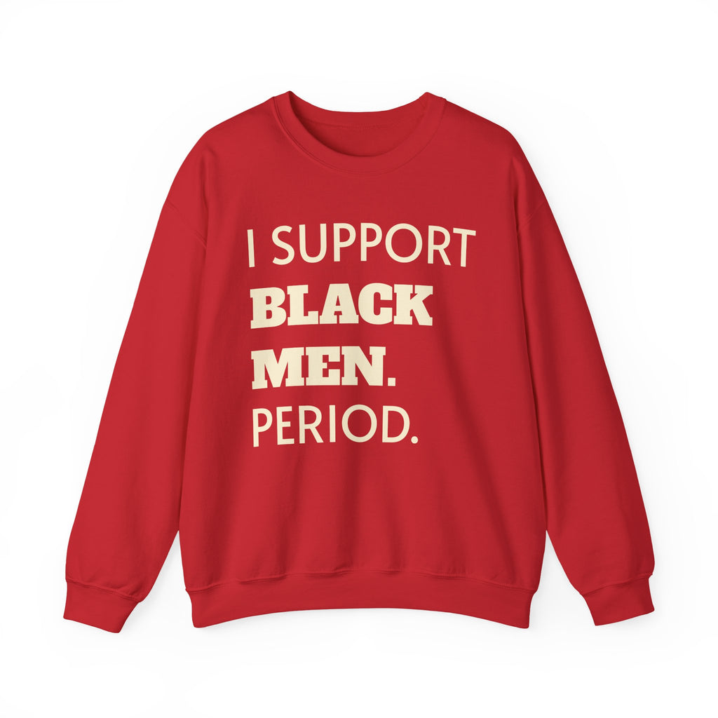 Crimson and Cream- I SUPPORT BLACK MEN PERIOD Sweatshirt.