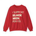 Crimson and Cream- I SUPPORT BLACK MEN PERIOD Sweatshirt.