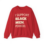 Crimson and Cream- I SUPPORT BLACK MEN PERIOD Sweatshirt.