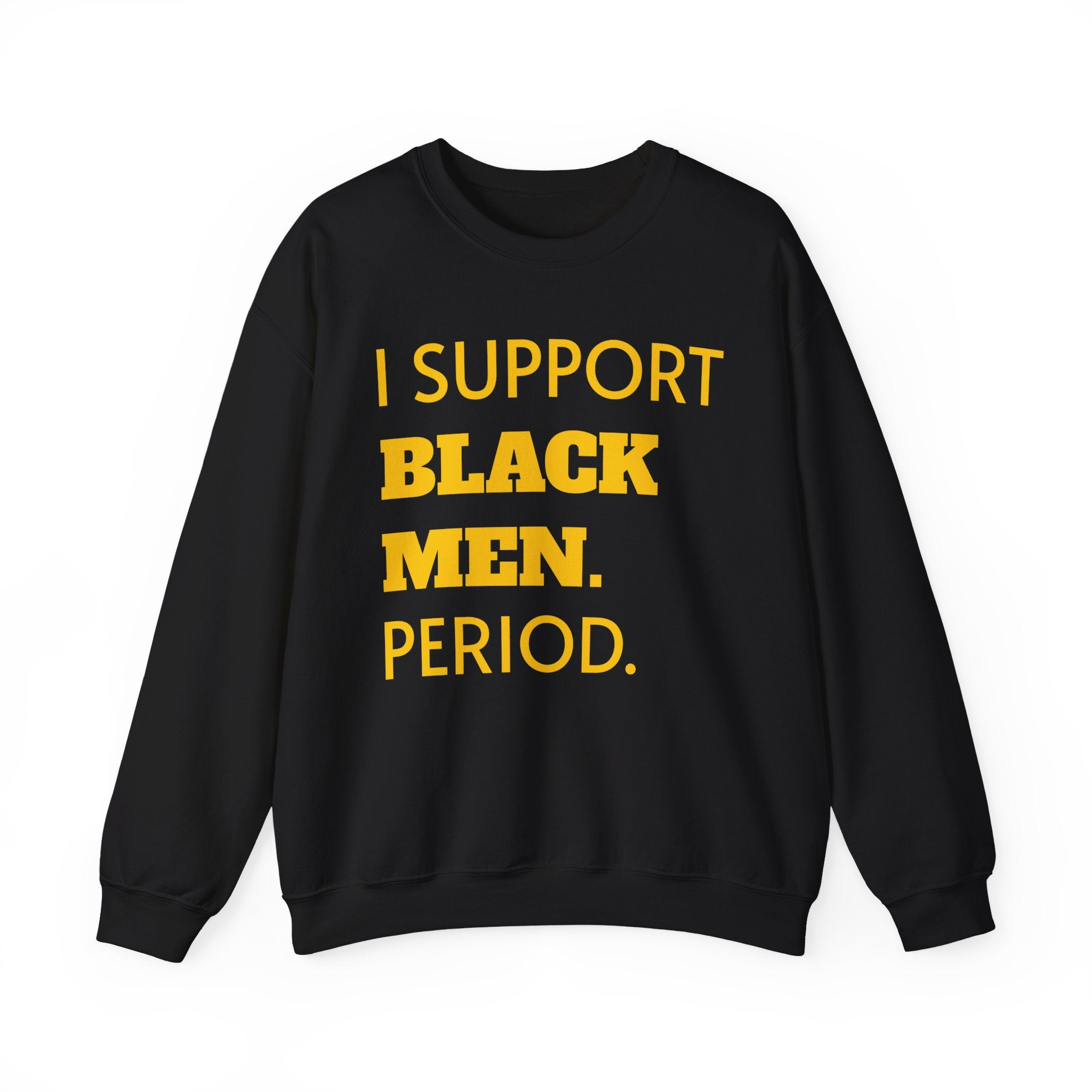 Black and Gold- I SUPPORT BLACK MEN PERIOD Sweatshirt.