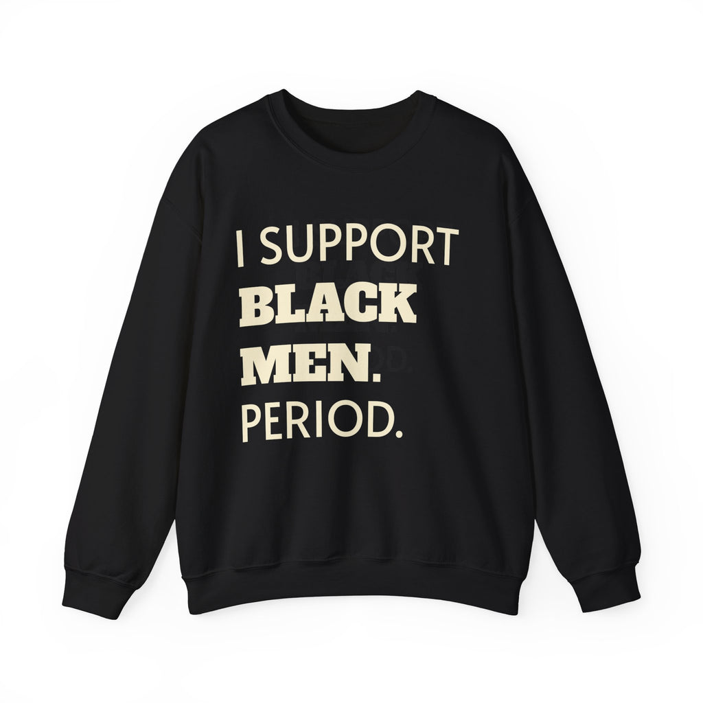 I SUPPORT BLACK MEN PERIOD Sweatshirt.