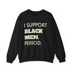I SUPPORT BLACK MEN PERIOD Sweatshirt.